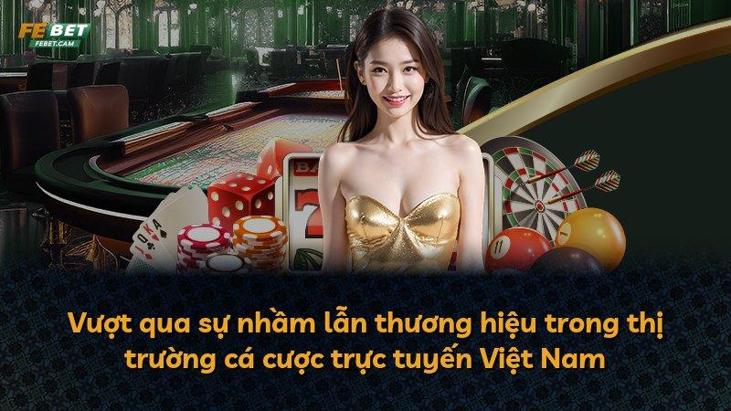 Vượt qua sự nhầm lẫn thương hiệu trong thị trường cá cược trực tuyến Việt Nam